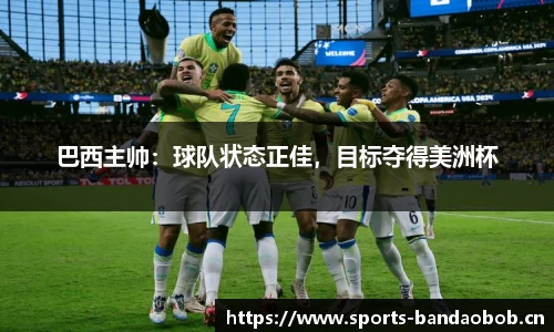 巴西主帅：球队状态正佳，目标夺得美洲杯