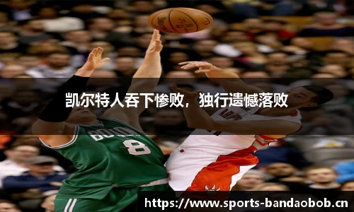 凯尔特人吞下惨败，独行遗憾落败
