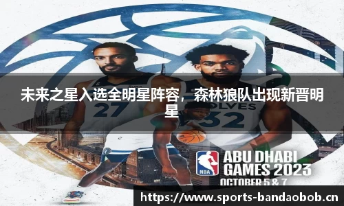 未来之星入选全明星阵容，森林狼队出现新晋明星