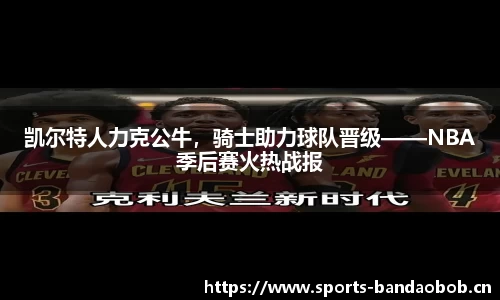 凯尔特人力克公牛，骑士助力球队晋级——NBA季后赛火热战报