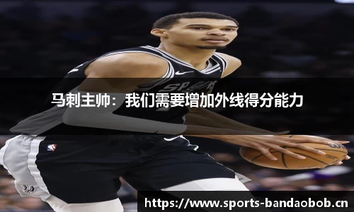 马刺主帅：我们需要增加外线得分能力