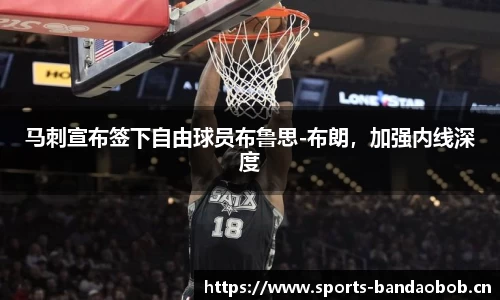马刺宣布签下自由球员布鲁思-布朗，加强内线深度
